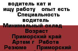 водитель кат-и ( B,C ) ищу работу , опыт есть ! › Специальность ­ водитель › Минимальный оклад ­ 25 000 › Возраст ­ 28 - Приморский край, Артем г. Работа » Резюме   . Приморский край,Артем г.